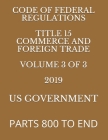 Code of Federal Regulations Title 15 Commerce and Foreign Trade Volume 3 of 3 2019: Parts 800 to End Cover Image