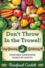 Don't Throw In the Trowel: Vegetable Gardening Month by Month Cover Image