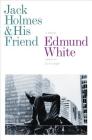 Jack Holmes and His Friend: A Novel By Edmund White Cover Image