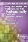 A Teacher's Guide to Using the Common Core State Standards with Mathematically Gifted and Advanced Learners Cover Image