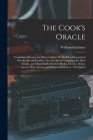 The Cook's Oracle: Containing Receipts for Plain Cookery On the Most Economical Plan for Private Families, Also the Art of Composing the By William Kitchiner Cover Image