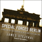 Special Forces Berlin: Clandestine Cold War Operations of the Us Army's Elite, 1956-1990 By James Stejskal, Tim Campbell (Read by) Cover Image