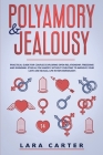 Polyamory and Jealousy: Practical Guide For Couples Exploring Open Relationship, Freedoms And Swinging . Ethical Polyamory Without Cheating To Cover Image
