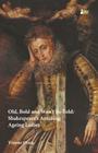 Old, Bold and Won T Be Told Shakespeare S Amazing Ageing Ladies By Yvonne Oram Cover Image