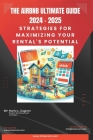 The Airbnb Ultimate Guide 2024 - 2025: Strategies for Maximizing Your Rental's Potential Cover Image