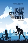 Raising A Highly Sensitive Child Guidebook: A Simplified Guide To Raise A Stressed, Depressed, Expanded, And Amazing Child Cover Image