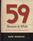 59 Reasons to Write: Mini-Lessons, Prompts, and Inspiration for Teachers By Kate Messner Cover Image