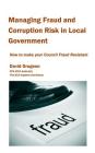 Managing Fraud and Corruption Risk in Local Government: How to make your council fraud resistant By David H. Grugeon Cover Image