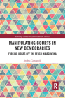 Manipulating Courts in New Democracies: Forcing Judges Off the Bench in Argentina (Routledge Studies in Latin American Politics) By Andrea Castagnola Cover Image