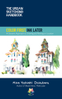 The Urban Sketching Handbook Color First, Ink Later: A Dynamic Approach to Drawing and Painting on Location (Urban Sketching Handbooks #15) Cover Image