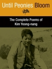 Until Peonies Bloom: The Complete Poems of Kim Yeong-Nang By Kim Yeong-Nang, Brother Anthony (Translator) Cover Image