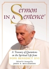 Sermon in a Sentence: A Treasury of Quotations on the Spiritual Life From Pope Benedict XVI By Pope Benedict XVI, John P. McClernon (Editor) Cover Image