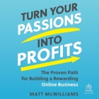 Turn Your Passions Into Profits: The Proven Path for Building a Rewarding Online Business By Matt McWilliams, Kyle Tait (Read by) Cover Image
