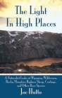 The Light In High Places: A Naturalist Looks at Wyoming Wilderness--Rocky Mountain Bighorn Sheep, Cowboys, and Other Rare Species Cover Image