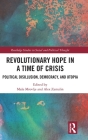 Revolutionary Hope in a Time of Crisis: Political Disillusion, Democracy, and Utopia (Routledge Studies in Social and Political Thought) By Masa Mrovlje (Editor), Alex Zamalin (Editor) Cover Image