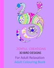 30 Bird Designs: For Adult Relaxation: Adult Colouring Book By Joyful Creations Cover Image
