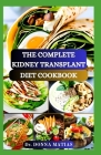 The Complete Kidney Transplant Diet Cookbook: A Flavorful Guide to Nourishing Your Well-Being Post Transplant, to Manage and Improve Renal Functions a Cover Image