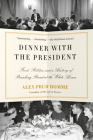 Dinner with the President: Food, Politics, and a History of Breaking Bread at the White House By Alex Prud'homme Cover Image