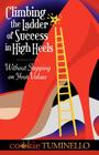Climbing The Ladder of Success in High Heels Without Stepping on Your Values By Cookie Tuminello Cover Image