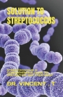 Solution to Streptococcus: Streptococcus: A Comprehensive Guide to Prevention and Treatment By Vincent T Cover Image