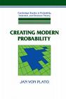 Creating Modern Probability: Its Mathematics, Physics and Philosophy in Historical Perspective (Cambridge Studies in Probability) By Jan Von Plato Cover Image