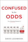 Confused by the Odds: How Probability Misleads Us By David Lockwood Cover Image