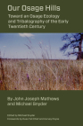 Our Osage Hills: Toward an Osage Ecology and Tribalography of the Early Twentieth Century By Michael Snyder, John Joseph Mathews, Michael Snyder (Editor) Cover Image