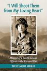 I Will Shoot Them from My Loving Heart: Memoir of a South Korean Officer in the Korean War By Won Moo Hurh Cover Image