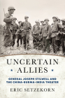 Uncertain Allies: General Joseph Stilwell and the China-Burma-India Theater Cover Image
