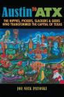 Austin to ATX: The Hippies, Pickers, Slackers, and Geeks Who Transformed the Capital of Texas By Joe Nick Patoski Cover Image