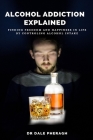 Alcohol Addiction Explained: Finding Freedom and Happiness in Life by Controling Alcohol Intake By Dale Pheragh Cover Image