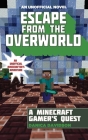 Escape from the Overworld: An Unofficial Overworld Adventure, Book One Cover Image