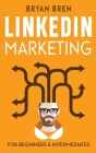 LinkedIn Marketing: Mastery: 2 Book In 1 - The Guides To LinkedIn For Beginners And Intermediates, Learn How To Optimize Your Profile, Lea Cover Image