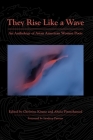 They Rise Like a Wave: An Anthology of Asian American Women Poets By Christine Kitano (Editor), Alycia Pirmohamed (Editor), Sandeep Parmar (Foreword by) Cover Image