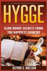 Hygge: Slow Down! Secrets from the Happiest Country (Denmark, Simply Living, Clutter-Free, Be Calm, Cozy Living) By Astrid S. Nielsen Cover Image
