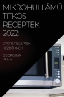 Mikrohullámú Titkos Receptek 2022: Gyors Receptek KezdŐknek Cover Image