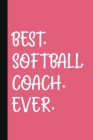 Best. Softball. Coach. Ever.: A Thank You Gift For Softball Coach - Volunteer Softball Coach Gifts - Softball Coach Appreciation - Pink By The Jaded Pen Cover Image