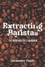 Extracting Baristas: The brew master's handbook By Alexander Fourie Cover Image