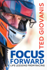 Focus Forward: Life Lessons from Racing By Ted Giovanis Cover Image