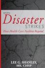 When Disaster Strikes: How Healthcare Facilities Respond By Lee G. Shanley MS Cover Image