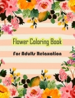 Coloring Book for Adults Relaxation: A Coloring Book with 50 Flower Awesome Designs Collection for Stress Relieving Cover Image