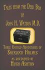 Tales from the Deed Box of John H. Watson M.D.: Three Untold Adventures of Sherlock Holmes By Hugh Ashton Cover Image