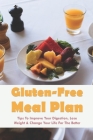 Gluten-Free Meal Plan: Tips To Improve Your Digestion, Lose Weight & Change Your Life For The Better: Guide To Going Gluten-Free Cover Image