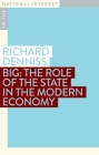 Big: The Role of the State in the Modern Economy (In the National Interest) By Richard Denniss Cover Image