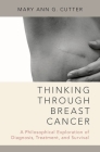 Thinking Through Breast Cancer: A Philosophical Exploration of Diagnosis, Treatment, and Survival By Mary Ann G. Cutter Cover Image
