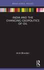 India and the Changing Geopolitics of Oil By Amit Bhandari Cover Image