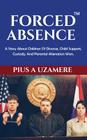 Forced Absence: A Story About Children Of Divorce, Child Support, Custody, And Parental Alienation Wars. By Pius a. Uzamere Cover Image