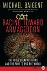 Racing Toward Armageddon: The Three Great Religions and the Plot to End the World Cover Image