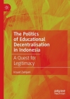 The Politics of Educational Decentralisation in Indonesia: A Quest for Legitimacy By Irsyad Zamjani Cover Image