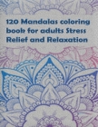 120 Mandalas coloring book for adults Stress Relief and Relaxation: An Adult Coloring Book Featuring 120 of the World's Most Beautiful Mandalas for St By Tomas Romo Cover Image